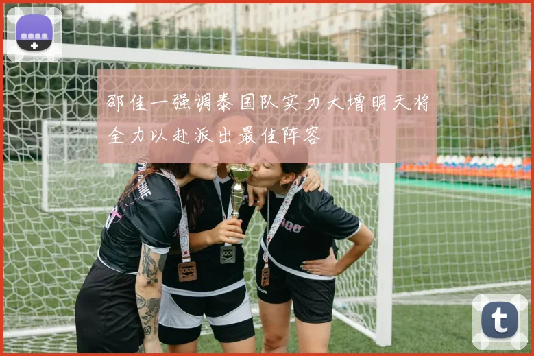 邵佳一强调泰国队实力大增明天将全力以赴派出最佳阵容